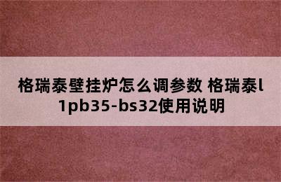 格瑞泰壁挂炉怎么调参数 格瑞泰l1pb35-bs32使用说明